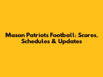 Mason Patriots Football: Scores, Schedules & Updates