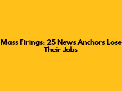 Mass Firings: 25 News Anchors Lose Their Jobs