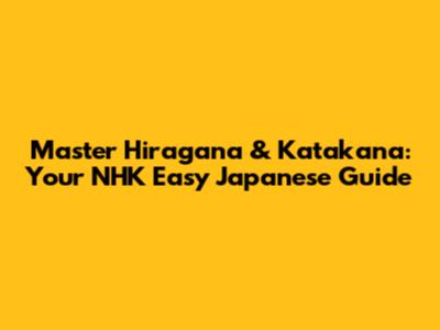 Master Hiragana & Katakana: Your NHK Easy Japanese Guide