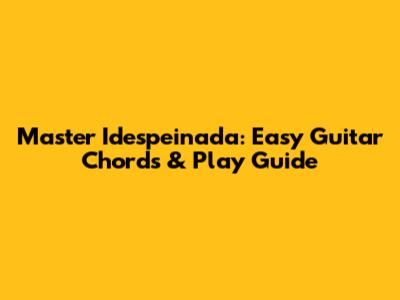 Master Idespeinada: Easy Guitar Chords & Play Guide