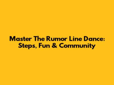 Master The Rumor Line Dance: Steps, Fun & Community