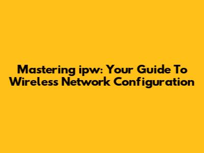 Mastering 'ipw': Your Guide To Wireless Network Configuration