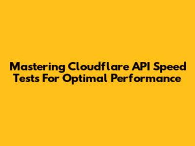 Mastering Cloudflare API Speed Tests For Optimal Performance