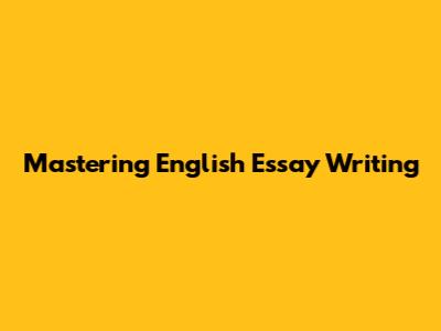 Mastering English Essay Writing