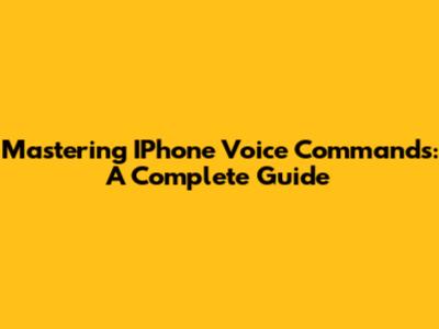 Mastering IPhone Voice Commands: A Complete Guide