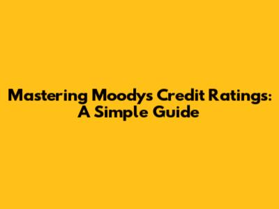 Mastering Moody's Credit Ratings: A Simple Guide