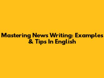 Mastering News Writing: Examples & Tips In English