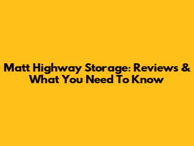 Matt Highway Storage: Reviews & What You Need To Know