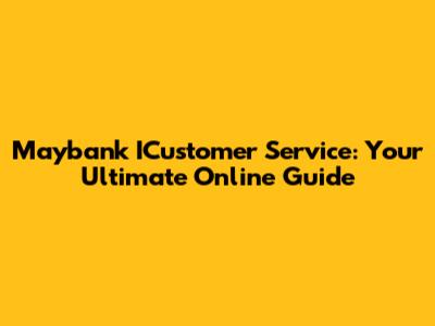 Maybank ICustomer Service: Your Ultimate Online Guide
