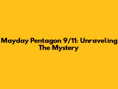 Mayday Pentagon 9/11: Unraveling The Mystery