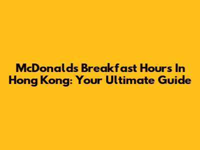 McDonald's Breakfast Hours In Hong Kong: Your Ultimate Guide