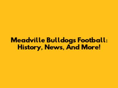 Meadville Bulldogs Football: History, News, And More!
