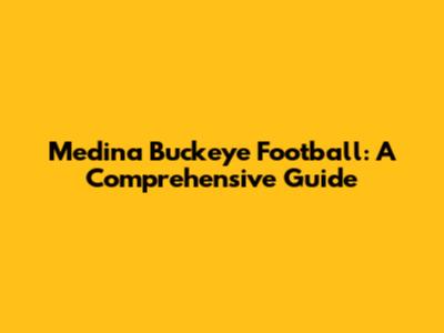 Medina Buckeye Football: A Comprehensive Guide