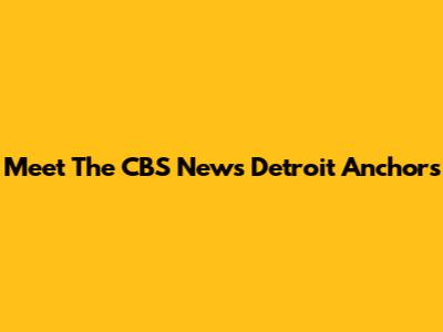 Meet The CBS News Detroit Anchors