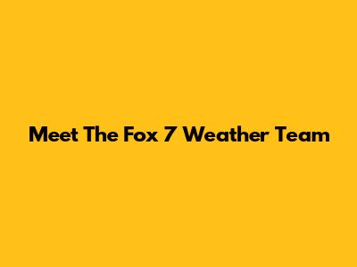Meet The Fox 7 Weather Team