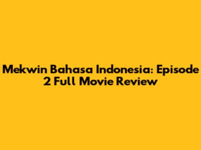 Mekwin Bahasa Indonesia: Episode 2 Full Movie Review