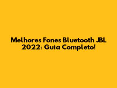 Melhores Fones Bluetooth JBL 2022: Guia Completo!