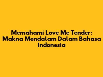 Memahami 'Love Me Tender': Makna Mendalam Dalam Bahasa Indonesia
