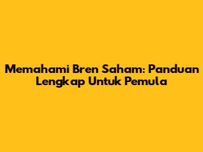 Memahami Bren Saham: Panduan Lengkap Untuk Pemula