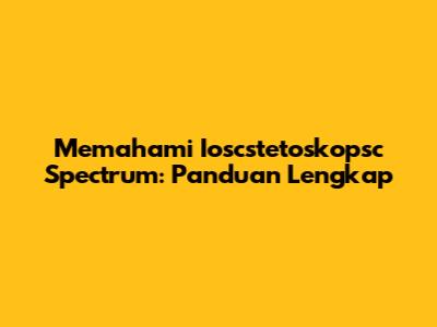 Memahami Ioscstetoskopsc Spectrum: Panduan Lengkap