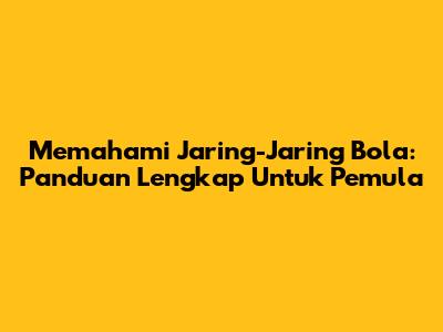 Memahami Jaring-Jaring Bola: Panduan Lengkap Untuk Pemula