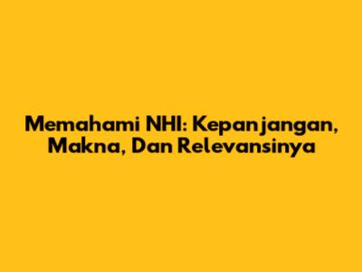 Memahami NHI: Kepanjangan, Makna, Dan Relevansinya