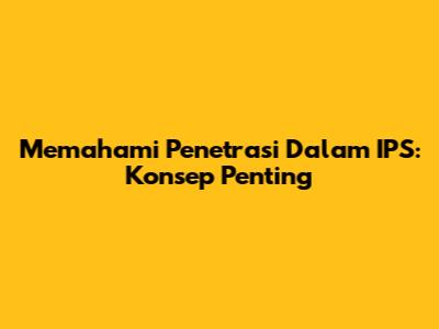 Memahami Penetrasi Dalam IPS: Konsep Penting
