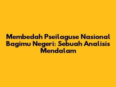 Membedah 'Pseilaguse Nasional Bagimu Negeri': Sebuah Analisis Mendalam