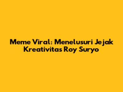 Meme Viral: Menelusuri Jejak Kreativitas Roy Suryo