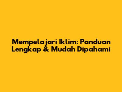 Mempelajari Iklim: Panduan Lengkap & Mudah Dipahami
