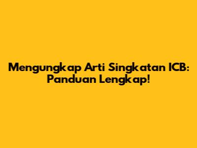Mengungkap Arti Singkatan ICB: Panduan Lengkap!