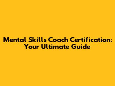 Mental Skills Coach Certification: Your Ultimate Guide