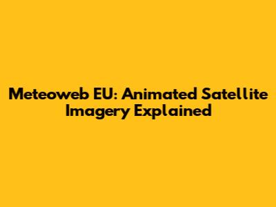 Meteoweb EU: Animated Satellite Imagery Explained
