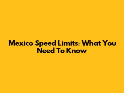 Mexico Speed Limits: What You Need To Know