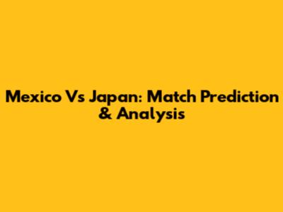 Mexico Vs Japan: Match Prediction & Analysis