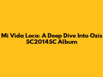 Mi Vida Loca: A Deep Dive Into Ozi's SC2014SC Album