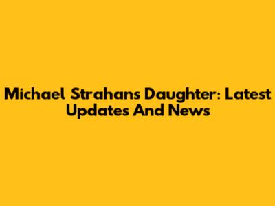 Michael Strahan's Daughter: Latest Updates And News
