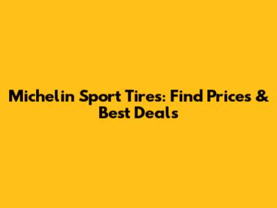 Michelin Sport Tires: Find Prices & Best Deals