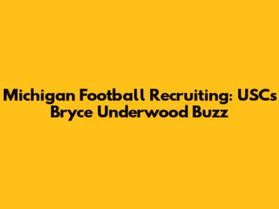 Michigan Football Recruiting: USC's Bryce Underwood Buzz