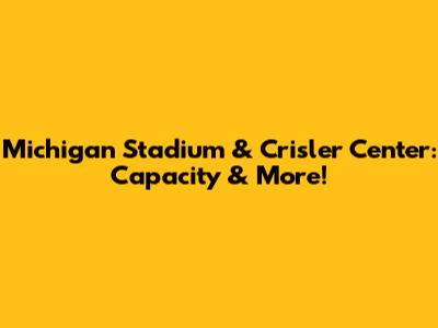 Michigan Stadium & Crisler Center: Capacity & More!