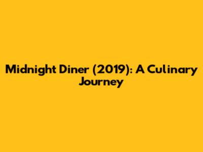 Midnight Diner (2019): A Culinary Journey