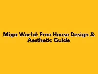 Miga World: Free House Design & Aesthetic Guide