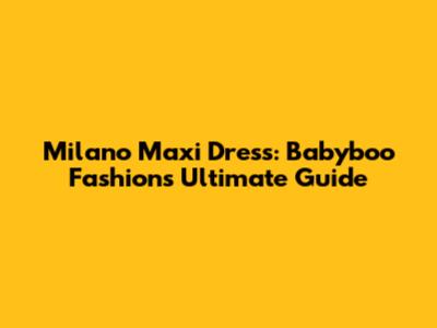 Milano Maxi Dress: Babyboo Fashion's Ultimate Guide