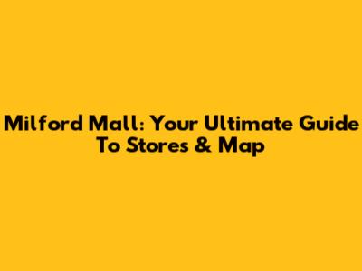Milford Mall: Your Ultimate Guide To Stores & Map