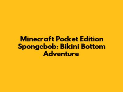 Minecraft Pocket Edition Spongebob: Bikini Bottom Adventure