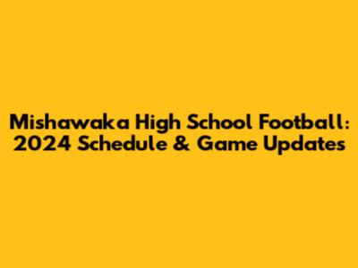 Mishawaka High School Football: 2024 Schedule & Game Updates
