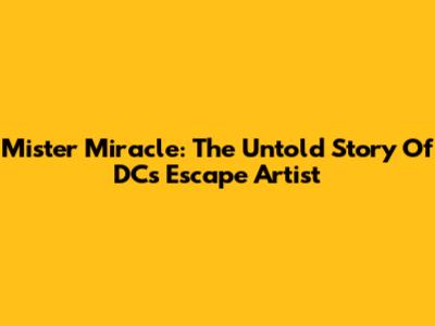 Mister Miracle: The Untold Story Of DC's Escape Artist