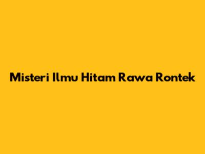 Misteri Ilmu Hitam Rawa Rontek