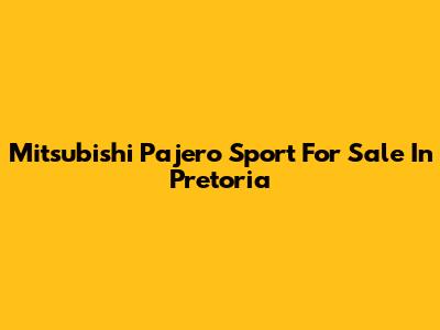 Mitsubishi Pajero Sport For Sale In Pretoria