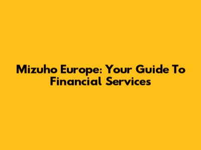 Mizuho Europe: Your Guide To Financial Services